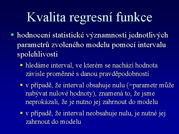 Kvalita regresní funkce § hodnocení statistické významnosti jednotlivých parametrů zvoleného modelu pomocí intervalu spolehlivosti