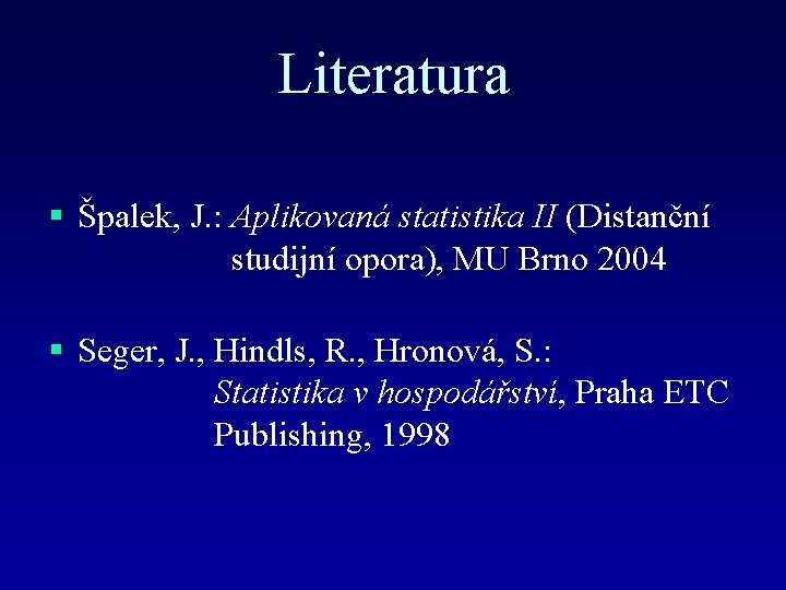 Literatura § Špalek, J. : Aplikovaná statistika II (Distanční studijní opora), MU Brno 2004