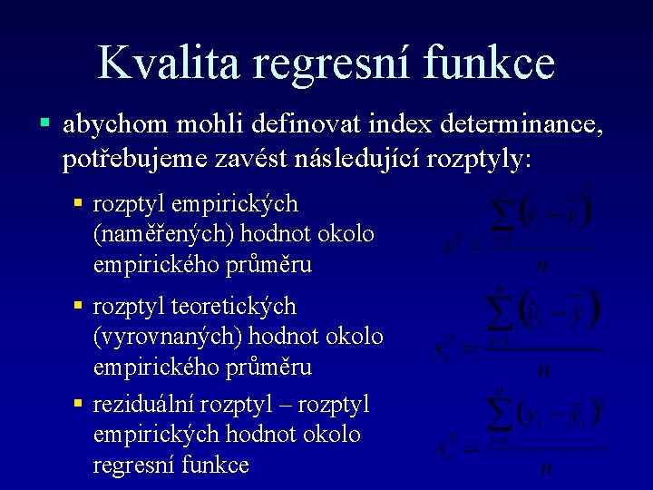 Kvalita regresní funkce § abychom mohli definovat index determinance, potřebujeme zavést následující rozptyly: §