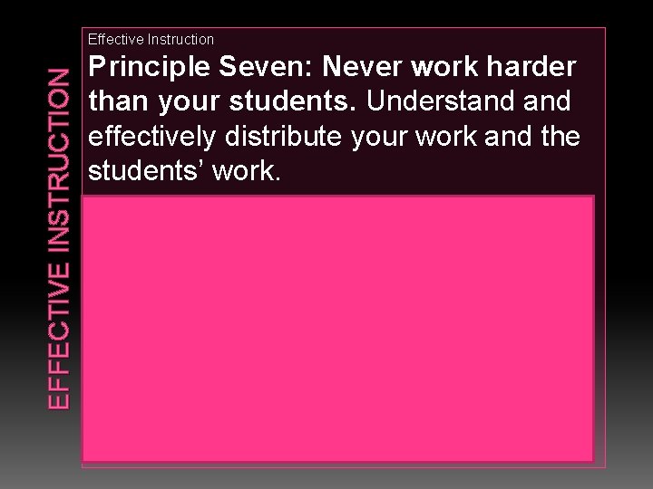 EFFECTIVE INSTRUCTION Effective Instruction Principle Seven: Never work harder than your students. Understand effectively