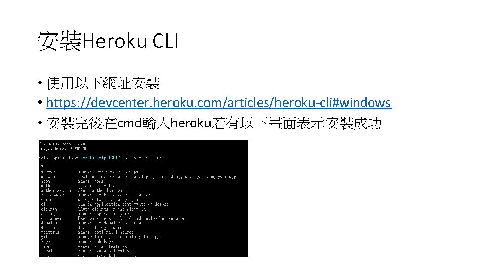 安裝Heroku CLI • 使用以下網址安裝 • https: //devcenter. heroku. com/articles/heroku-cli#windows • 安裝完後在cmd輸入heroku若有以下畫面表示安裝成功 