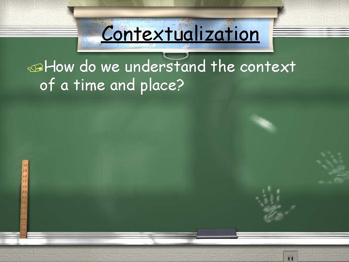 Contextualization /How do we understand the context of a time and place? 