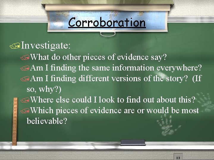 Corroboration /Investigate: /What do other pieces of evidence say? /Am I finding the same