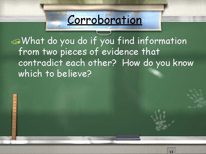 Corroboration /What do you do if you find information from two pieces of evidence