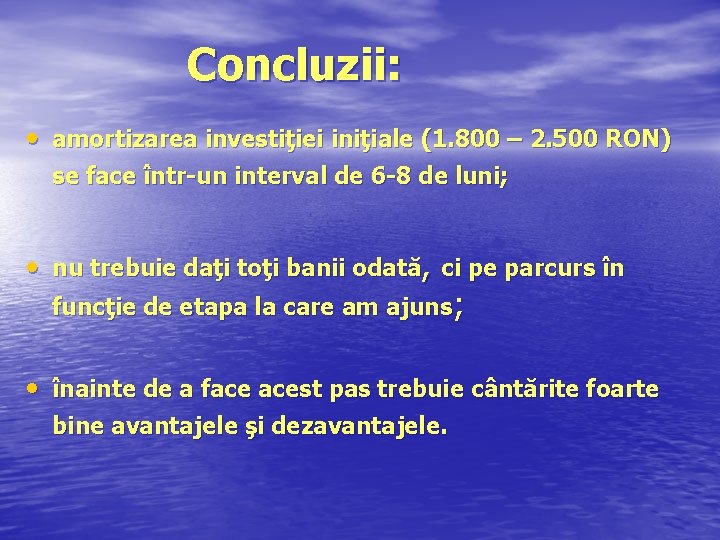 Concluzii: • amortizarea investiţiei iniţiale (1. 800 – 2. 500 RON) se face într-un