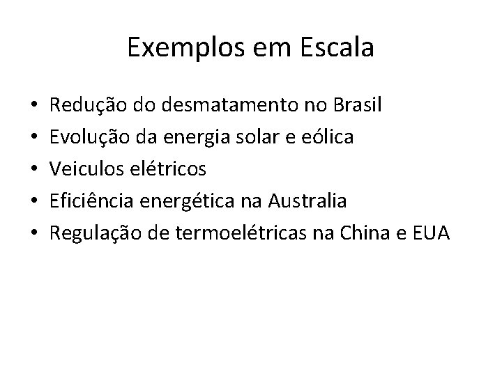 Exemplos em Escala • • • Redução do desmatamento no Brasil Evolução da energia