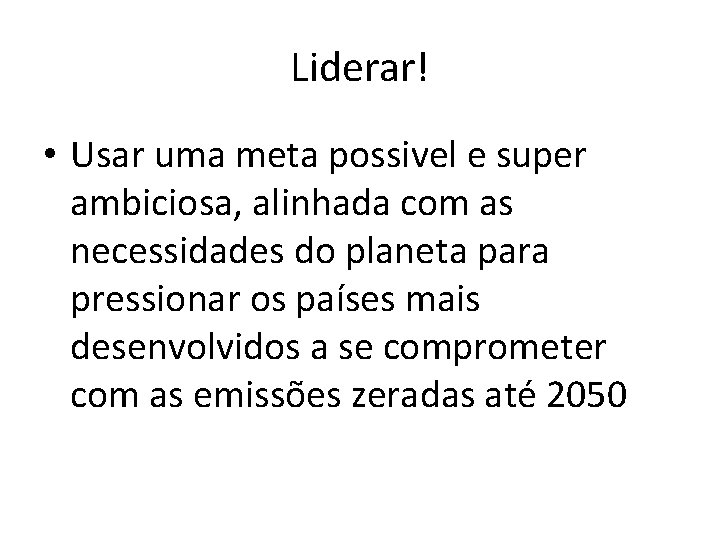 Liderar! • Usar uma meta possivel e super ambiciosa, alinhada com as necessidades do