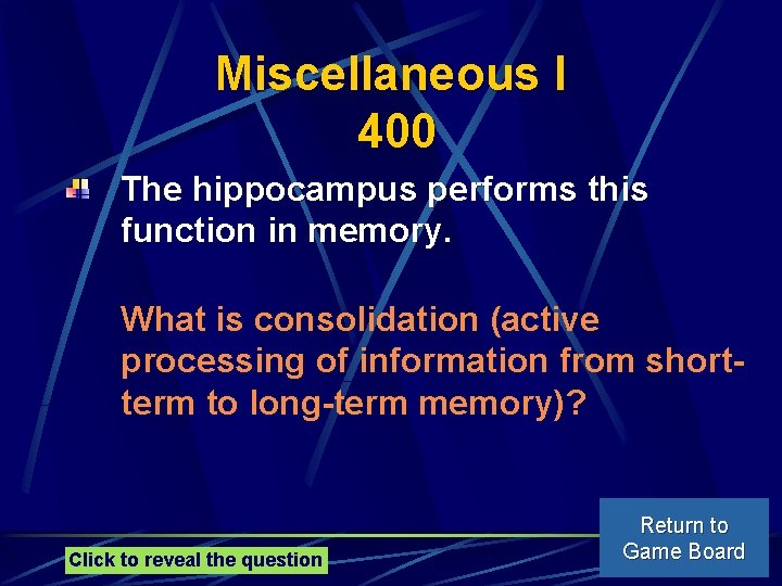 Miscellaneous I 400 The hippocampus performs this function in memory. What is consolidation (active