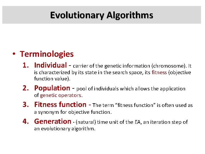 Evolutionary Algorithms • Terminologies 1. Individual - carrier of the genetic information (chromosome). It