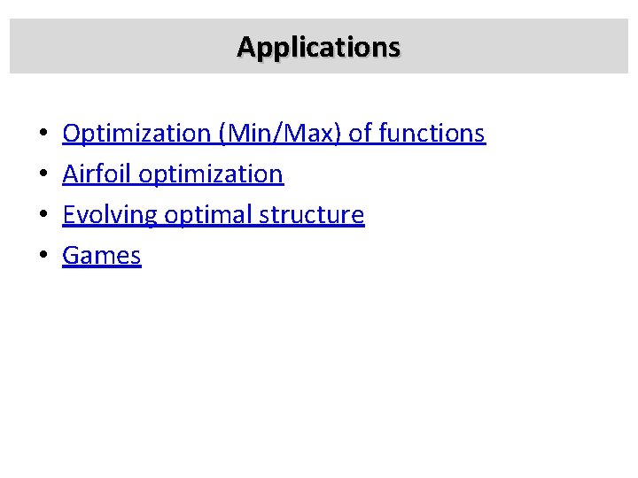 Applications • • Optimization (Min/Max) of functions Airfoil optimization Evolving optimal structure Games 