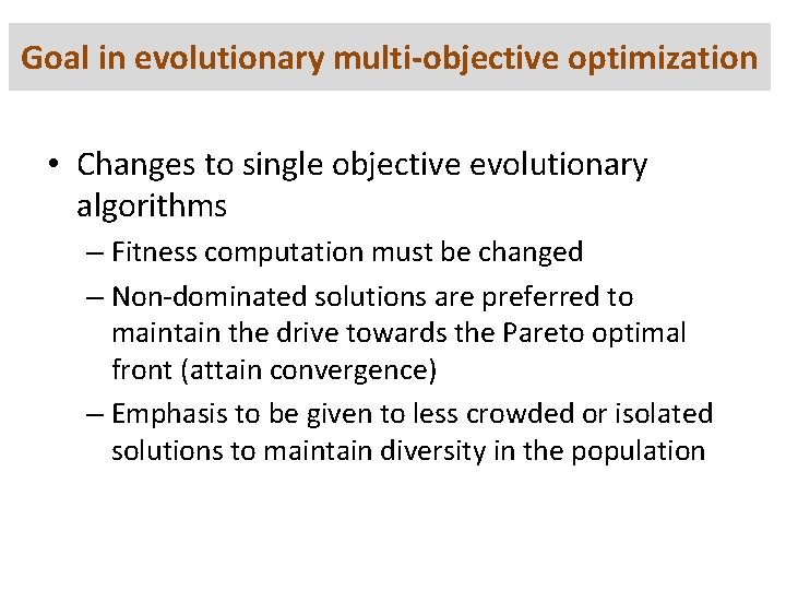 Goal in evolutionary multi-objective optimization • Changes to single objective evolutionary algorithms – Fitness