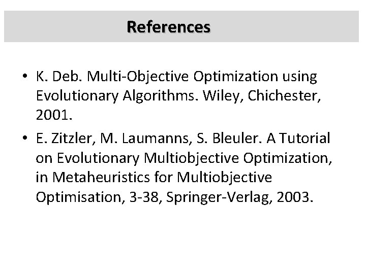 References • K. Deb. Multi-Objective Optimization using Evolutionary Algorithms. Wiley, Chichester, 2001. • E.