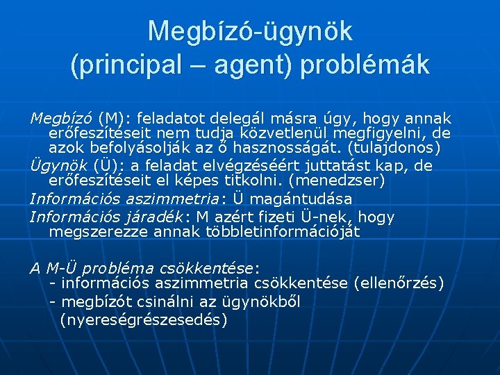 Megbízó-ügynök (principal – agent) problémák Megbízó (M): feladatot delegál másra úgy, hogy annak erőfeszítéseit