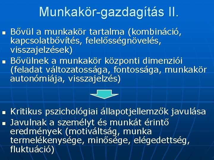 Munkakör-gazdagítás II. n n Bővül a munkakör tartalma (kombináció, kapcsolatbővítés, felelősségnövelés, visszajelzések) Bővülnek a