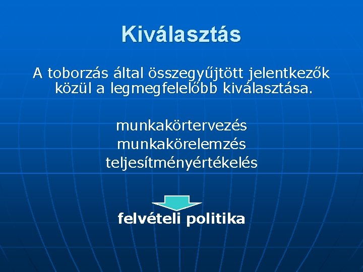 Kiválasztás A toborzás által összegyűjtött jelentkezők közül a legmegfelelőbb kiválasztása. munkakörtervezés munkakörelemzés teljesítményértékelés felvételi