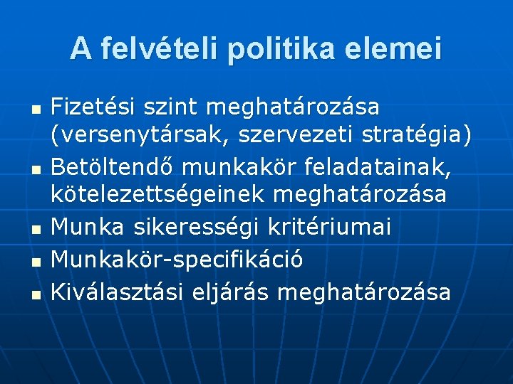 A felvételi politika elemei n n n Fizetési szint meghatározása (versenytársak, szervezeti stratégia) Betöltendő