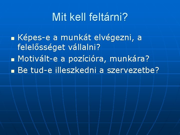 Mit kell feltárni? n n n Képes-e a munkát elvégezni, a felelősséget vállalni? Motivált-e