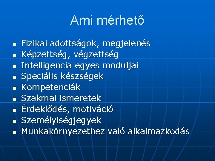 Ami mérhető n n n n n Fizikai adottságok, megjelenés Képzettség, végzettség Intelligencia egyes