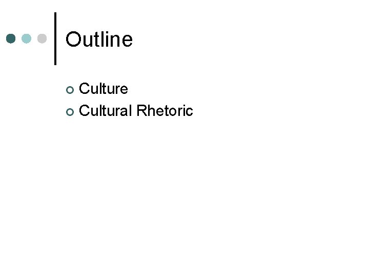 Outline Culture ¢ Cultural Rhetoric ¢ 