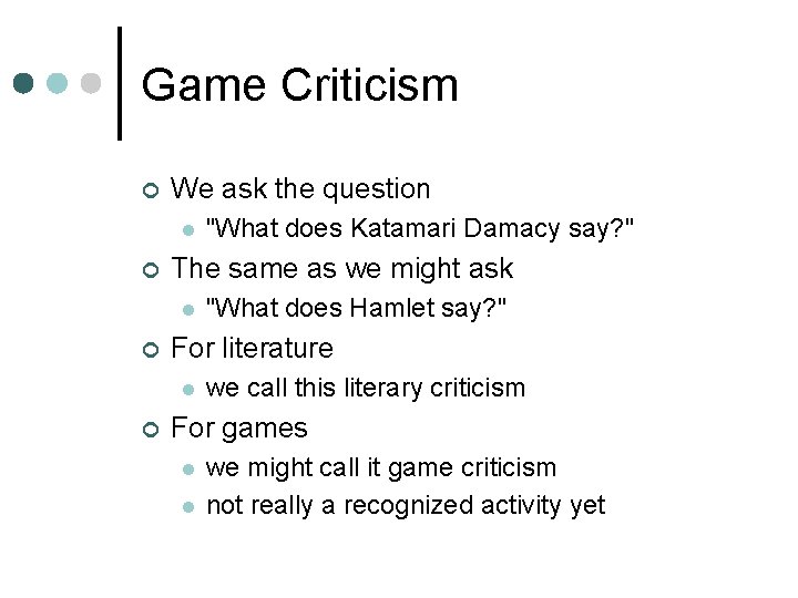 Game Criticism ¢ We ask the question l ¢ The same as we might