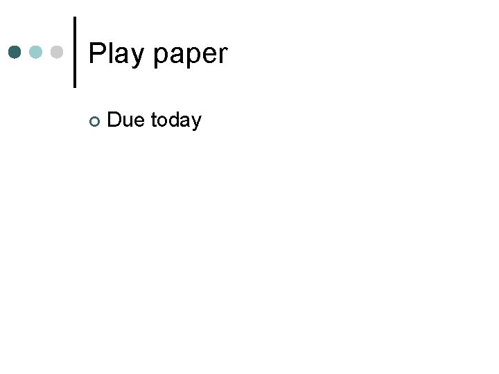 Play paper ¢ Due today 