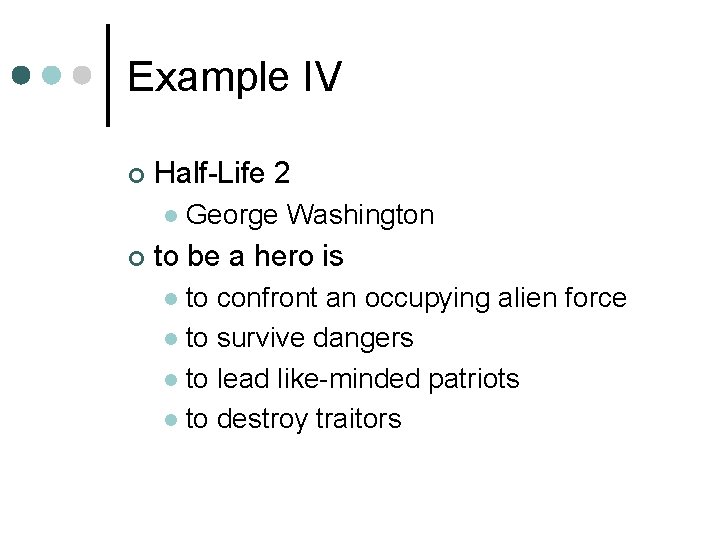 Example IV ¢ Half-Life 2 l ¢ George Washington to be a hero is