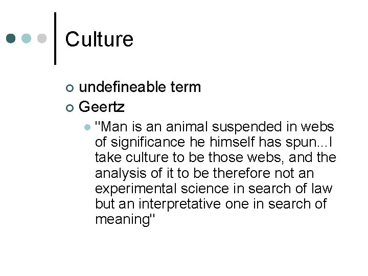 Culture undefineable term ¢ Geertz ¢ l "Man is an animal suspended in webs