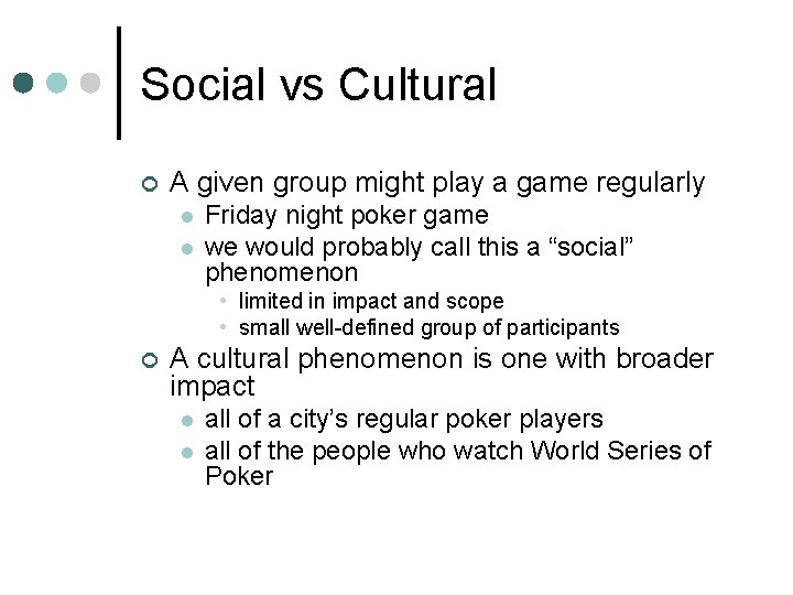 Social vs Cultural ¢ A given group might play a game regularly l l