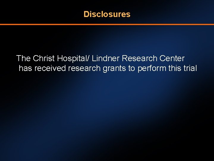 Disclosures The Christ Hospital/ Lindner Research Center has received research grants to perform this