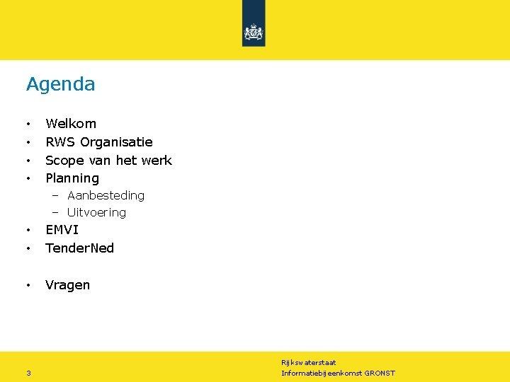 Agenda • • Welkom RWS Organisatie Scope van het werk Planning – Aanbesteding – Agenda • • Welkom RWS Organisatie Scope van het werk Planning – Aanbesteding –
