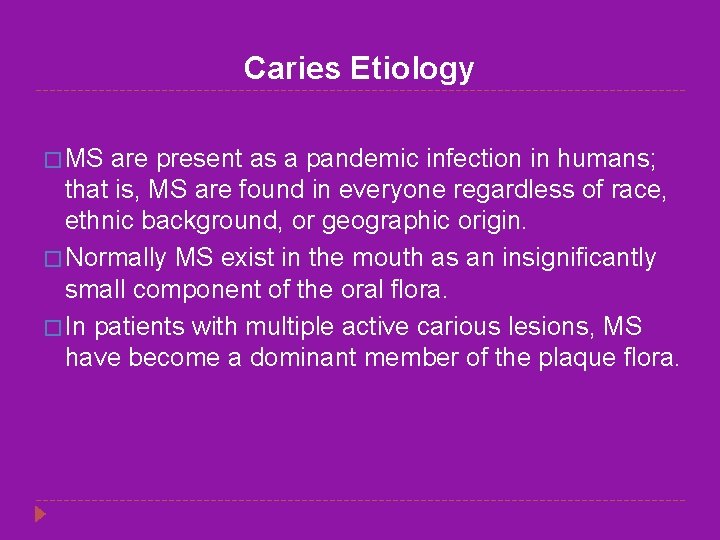 Caries Etiology � MS are present as a pandemic infection in humans; that is,