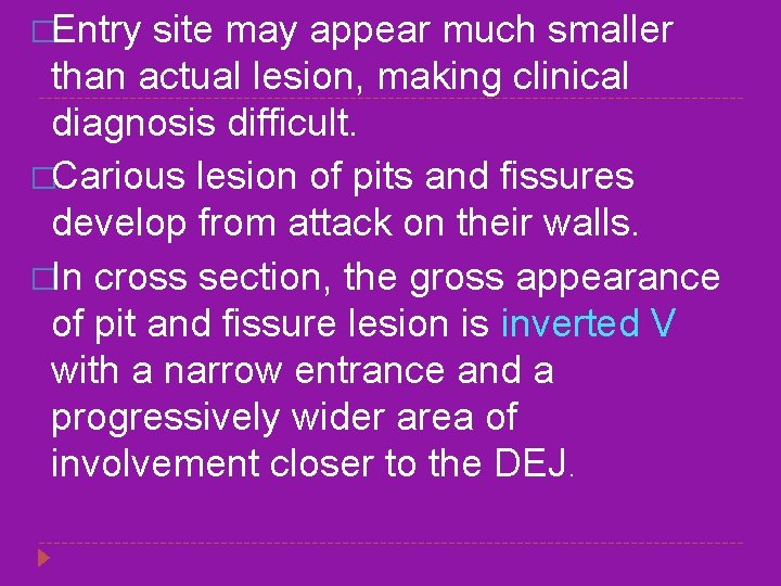 �Entry site may appear much smaller than actual lesion, making clinical diagnosis difficult. �Carious