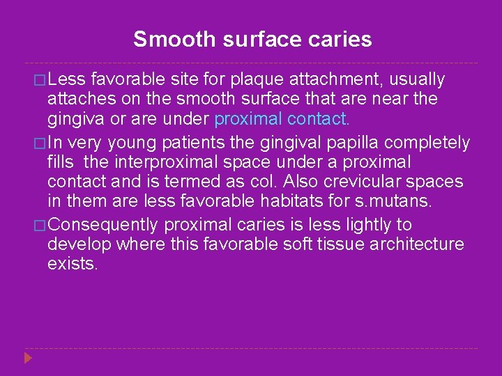 Smooth surface caries � Less favorable site for plaque attachment, usually attaches on the