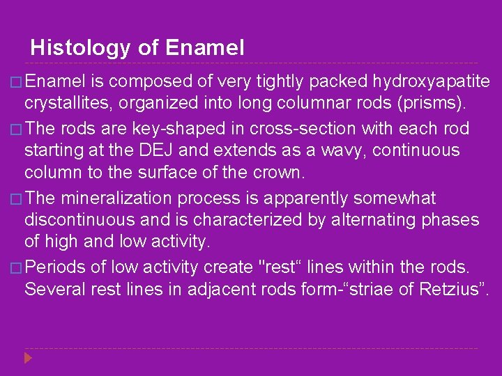 Histology of Enamel � Enamel is composed of very tightly packed hydroxyapatite crystallites, organized