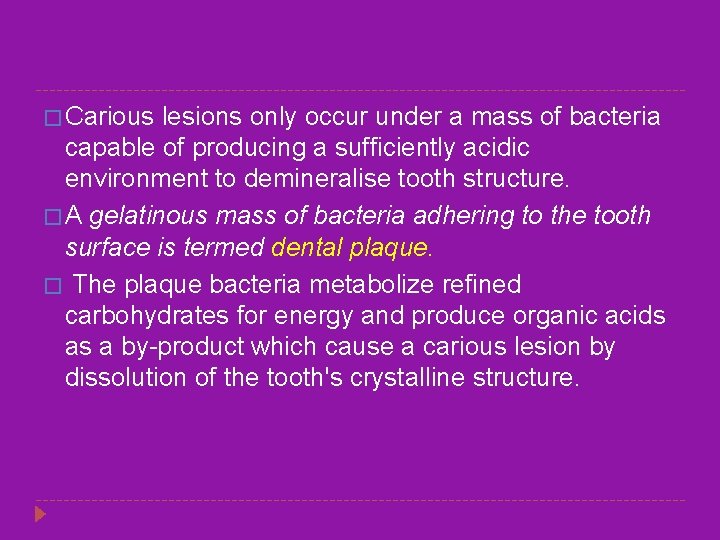 � Carious lesions only occur under a mass of bacteria capable of producing a