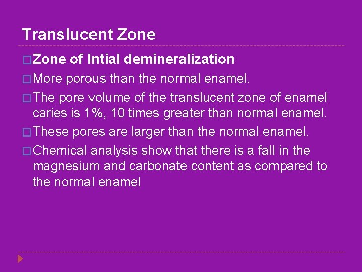 Translucent Zone �Zone of Intial demineralization � More porous than the normal enamel. �