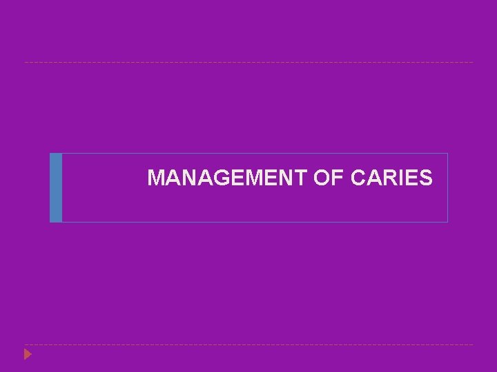 MANAGEMENT OF CARIES 