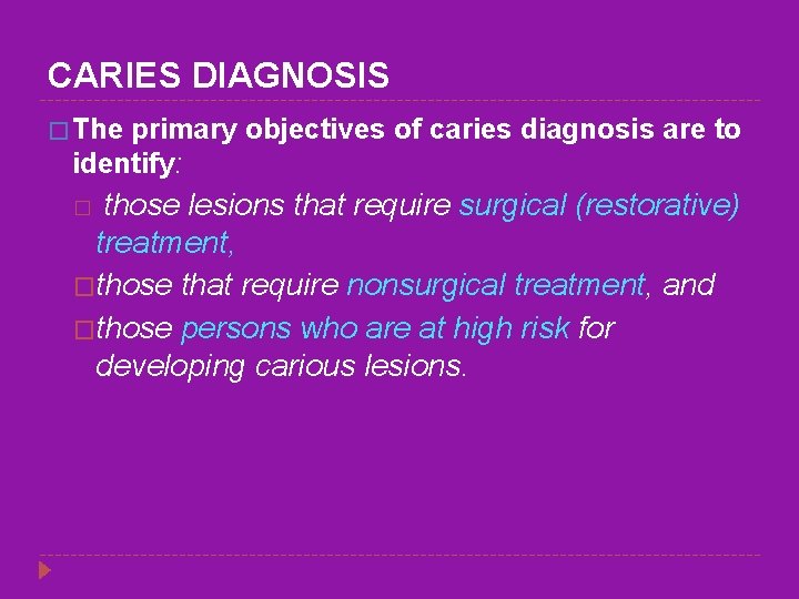 CARIES DIAGNOSIS � The primary objectives of caries diagnosis are to identify: those lesions