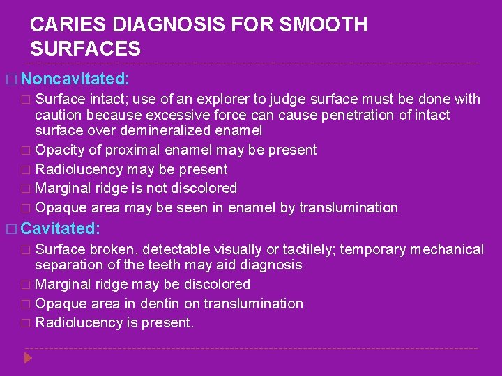 CARIES DIAGNOSIS FOR SMOOTH SURFACES � Noncavitated: Surface intact; use of an explorer to