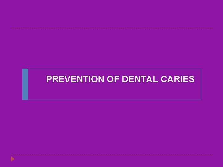 PREVENTION OF DENTAL CARIES 