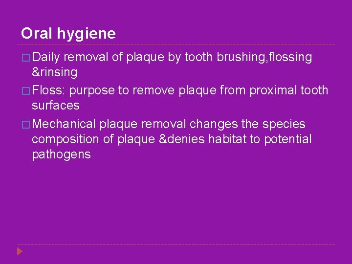 Oral hygiene � Daily removal of plaque by tooth brushing, flossing &rinsing � Floss: