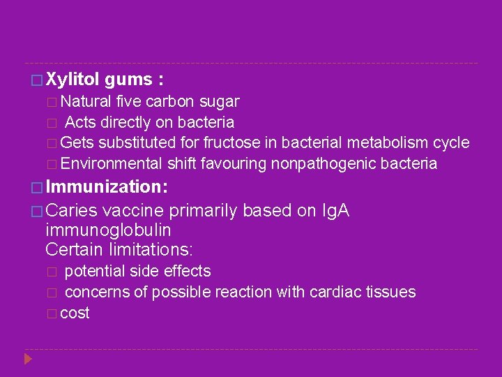 � Xylitol gums : � Natural five carbon sugar � Acts directly on bacteria