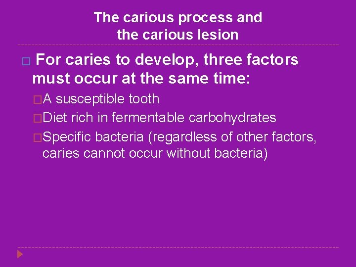 The carious process and the carious lesion � For caries to develop, three factors