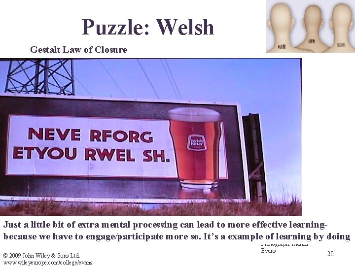 Puzzle: Welsh Gestalt Law of Closure Just a little bit of extra mental processing Puzzle: Welsh Gestalt Law of Closure Just a little bit of extra mental processing