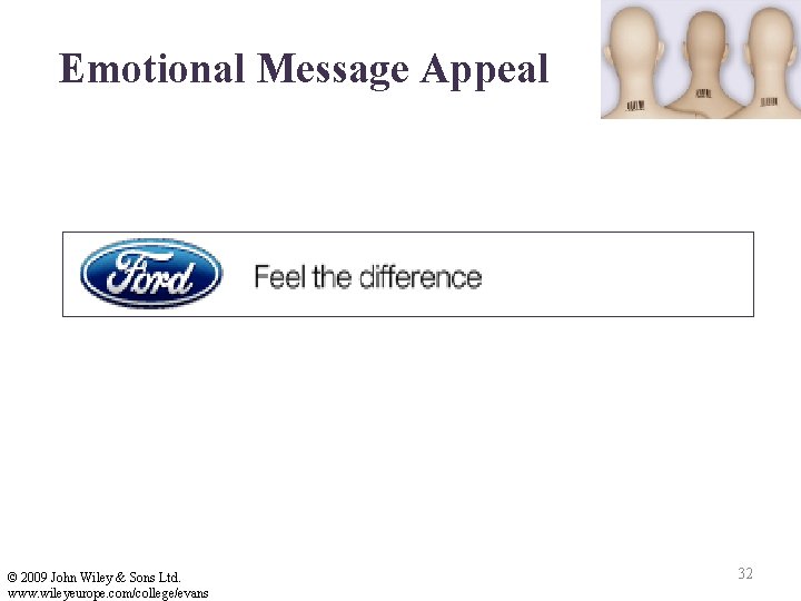 Emotional Message Appeal © 2009 John Wiley & Sons Ltd. www. wileyeurope. com/college/evans 32 Emotional Message Appeal © 2009 John Wiley & Sons Ltd. www. wileyeurope. com/college/evans 32