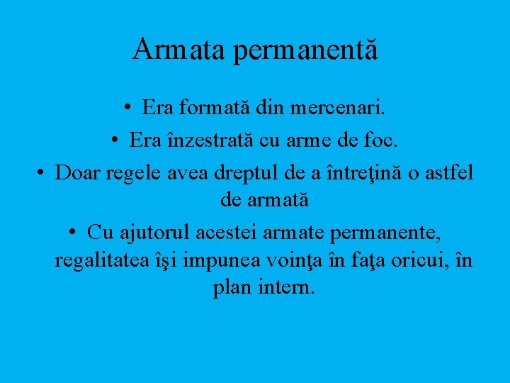 Armata permanentă • Era formată din mercenari. • Era înzestrată cu arme de foc.