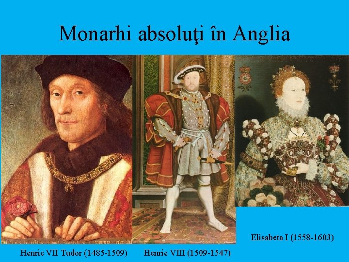 Monarhi absoluţi în Anglia Elisabeta I (1558 -1603) Henric VII Tudor (1485 -1509) Henric