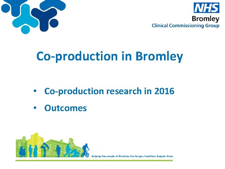 Co-production in Bromley • Co-production research in 2016 • Outcomes 