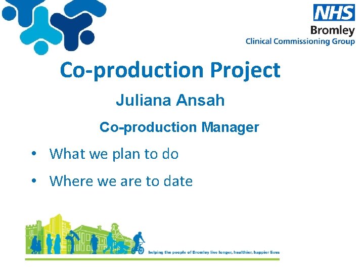 Co-production Project Juliana Ansah Co-production Manager • What we plan to do • Where