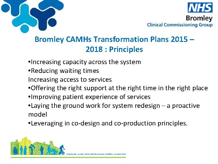 Bromley CAMHs Transformation Plans 2015 – 2018 : Principles • Increasing capacity across the